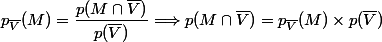 p_{\overline{V}}(M) = \dfrac{p(M \cap \overline{V})}{p(\overline{V})} \Longrightarrow p(M \cap \overline{V}) = p_{\overline{V}}(M) \times p(\overline{V})